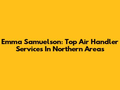 Emma Samuelson: Top Air Handler Services In Northern Areas