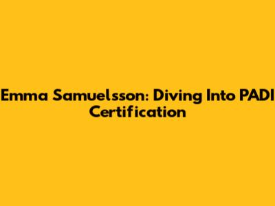 Emma Samuelsson: Diving Into PADI Certification