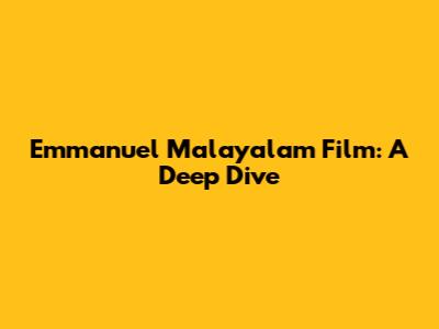 Emmanuel Malayalam Film: A Deep Dive