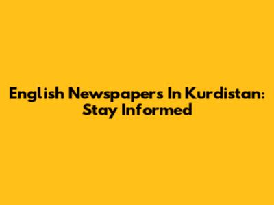 English Newspapers In Kurdistan: Stay Informed