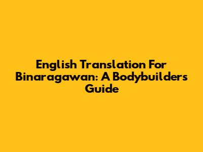 English Translation For 'Binaragawan': A Bodybuilder's Guide