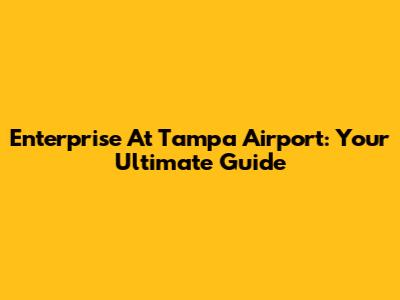 Enterprise At Tampa Airport: Your Ultimate Guide