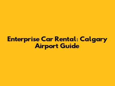 Enterprise Car Rental: Calgary Airport Guide