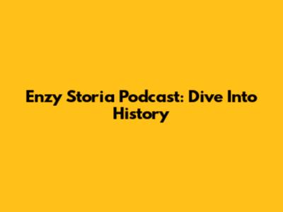 Enzy Storia Podcast: Dive Into History