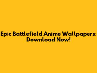 Epic Battlefield Anime Wallpapers: Download Now!