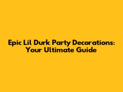 Epic Lil Durk Party Decorations: Your Ultimate Guide