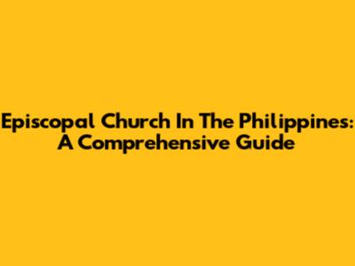 Episcopal Church In The Philippines: A Comprehensive Guide
