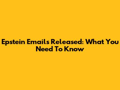 Epstein Emails Released: What You Need To Know