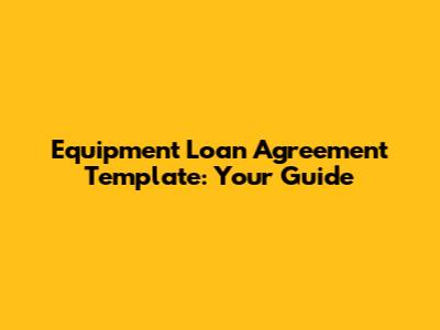 Equipment Loan Agreement Template: Your Guide