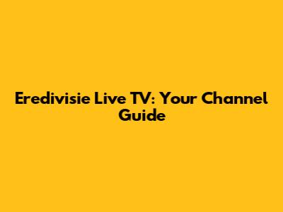 Eredivisie Live TV: Your Channel Guide