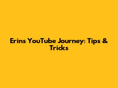 Erin's YouTube Journey: Tips & Tricks