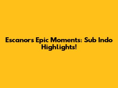 Escanor's Epic Moments: Sub Indo Highlights!