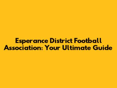 Esperance District Football Association: Your Ultimate Guide