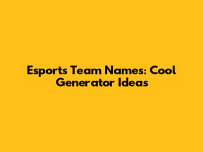 Esports Team Names: Cool Generator Ideas
