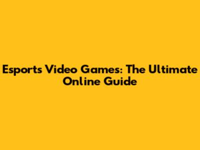 Esports Video Games: The Ultimate Online Guide
