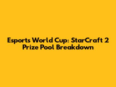 Esports World Cup: StarCraft 2 Prize Pool Breakdown