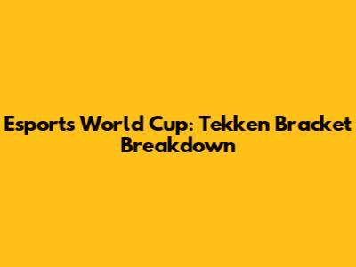 Esports World Cup: Tekken Bracket Breakdown