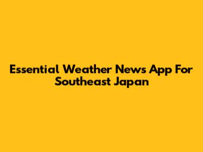 Essential Weather News App For Southeast Japan