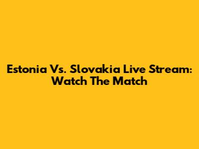 Estonia Vs. Slovakia Live Stream: Watch The Match