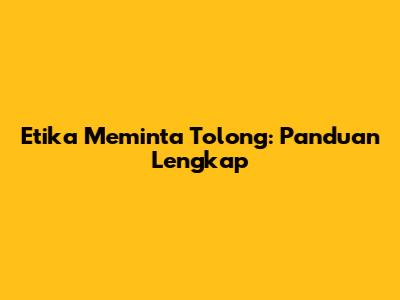 Etika Meminta Tolong: Panduan Lengkap