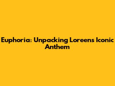 Euphoria: Unpacking Loreen's Iconic Anthem