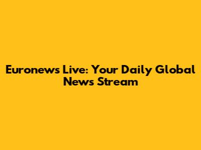 Euronews Live: Your Daily Global News Stream