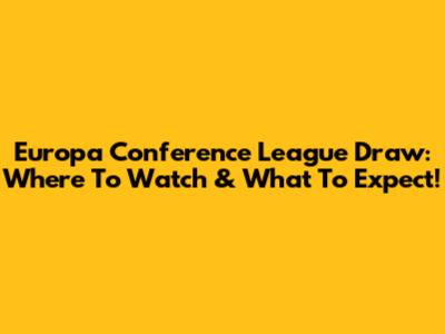 Europa Conference League Draw: Where To Watch & What To Expect!