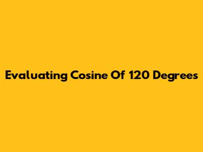 Evaluating Cosine Of 120 Degrees