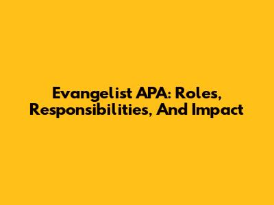 Evangelist APA: Roles, Responsibilities, And Impact