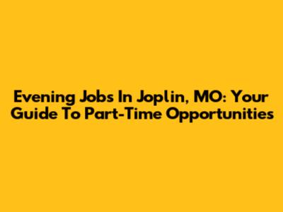 Evening Jobs In Joplin, MO: Your Guide To Part-Time Opportunities