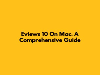 Eviews 10 On Mac: A Comprehensive Guide