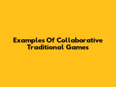 Examples Of Collaborative Traditional Games