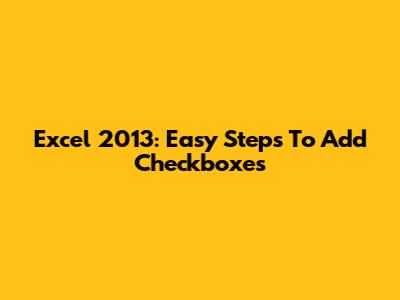 Excel 2013: Easy Steps To Add Checkboxes