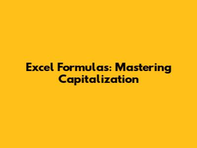 Excel Formulas: Mastering Capitalization