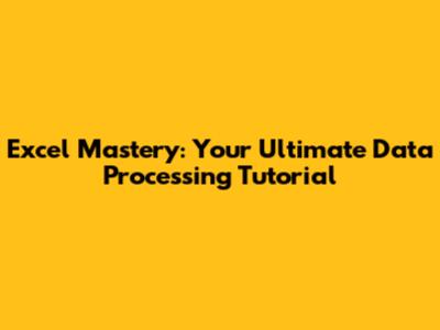 Excel Mastery: Your Ultimate Data Processing Tutorial