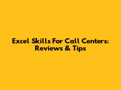 Excel Skills For Call Centers: Reviews & Tips