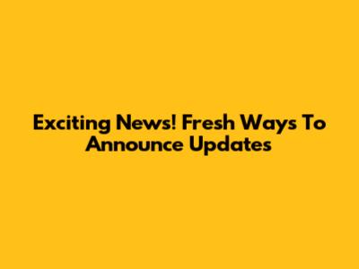 Exciting News! Fresh Ways To Announce Updates