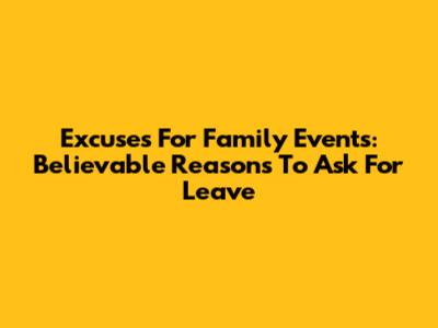Excuses For Family Events: Believable Reasons To Ask For Leave