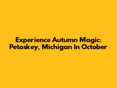 Experience Autumn Magic: Petoskey, Michigan In October