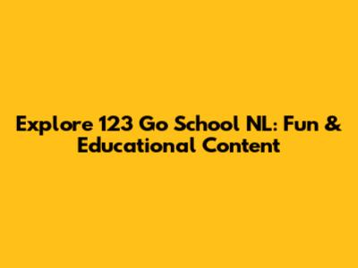 Explore 123 Go School NL: Fun & Educational Content