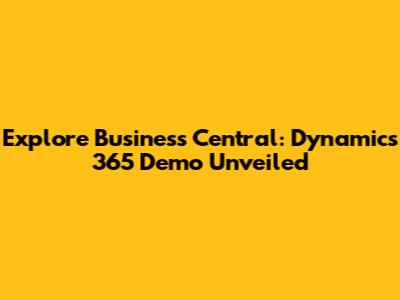Explore Business Central: Dynamics 365 Demo Unveiled
