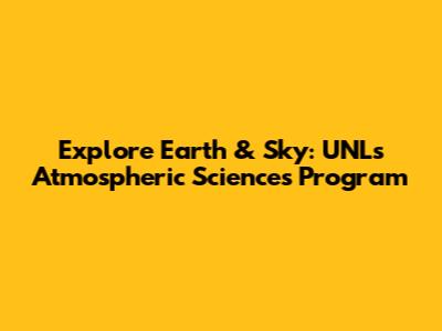 Explore Earth & Sky: UNL's Atmospheric Sciences Program