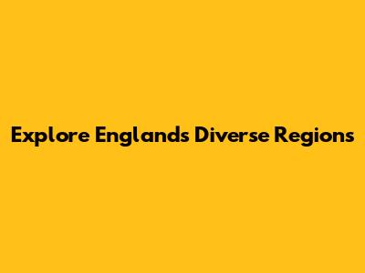 Explore England's Diverse Regions
