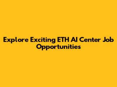Explore Exciting ETH AI Center Job Opportunities