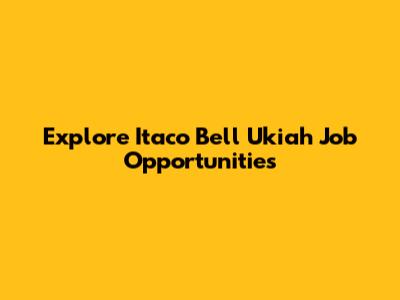 Explore Itaco Bell Ukiah Job Opportunities