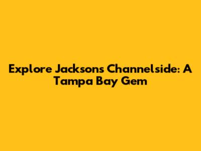 Explore Jackson's Channelside: A Tampa Bay Gem