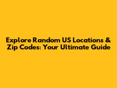 Explore Random US Locations & Zip Codes: Your Ultimate Guide