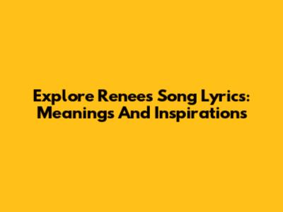 Explore Renee's Song Lyrics: Meanings And Inspirations