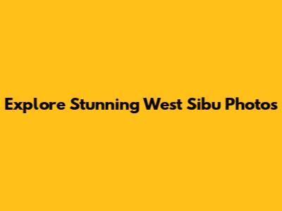 Explore Stunning West Sibu Photos