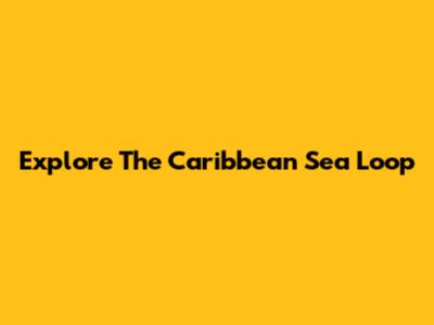 Explore The Caribbean Sea Loop